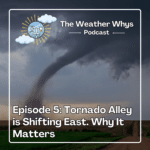 Weather Whys Podcast Episode 5: Tornado Alley is Shifting East. Here's Why That Matters.